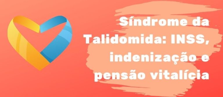 Síndrome da Talidomida: INSS, indenização e pensão vitalícia